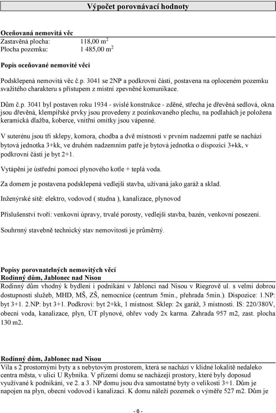 3041 byl postaven roku 1934 - svislé konstrukce - zděné, střecha je dřevěná sedlová, okna jsou dřevěná, klempířské prvky jsou provedeny z pozinkovaného plechu, na podlahách je položena keramická