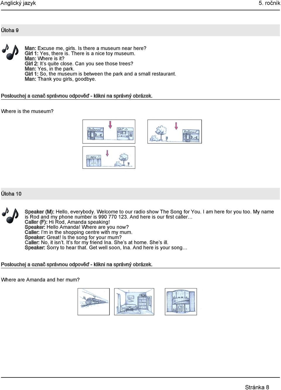 Where is the museum? Úloha 10 Speaker (M): Hello, everybody. Welcome to our radio show The Song for You. I am here for you too. My name is Rod and my phone number is 990 770 123.