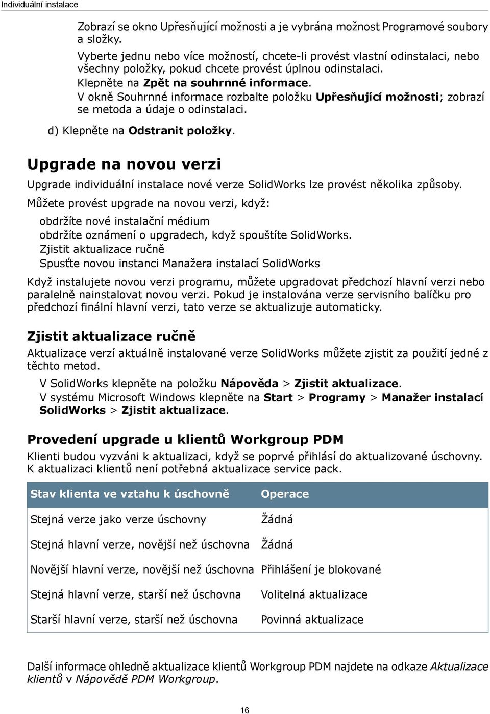 V okně Souhrnné informace rozbalte položku Upřesňující možnosti; zobrazí se metoda a údaje o odinstalaci. d) Klepněte na Odstranit položky.