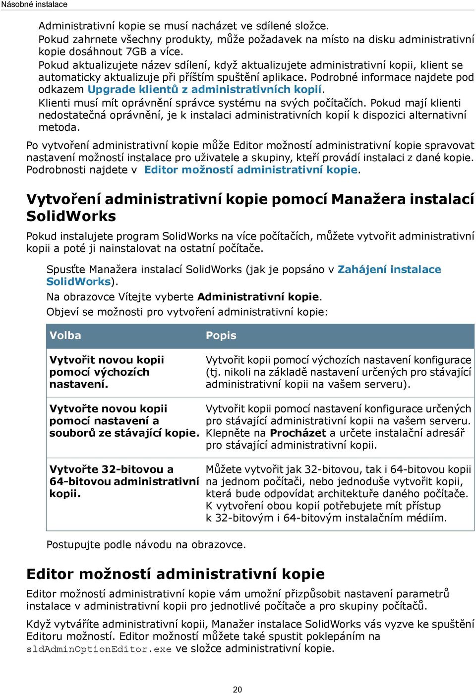 Podrobné informace najdete pod odkazem Upgrade klientů z administrativních kopií. Klienti musí mít oprávnění správce systému na svých počítačích.