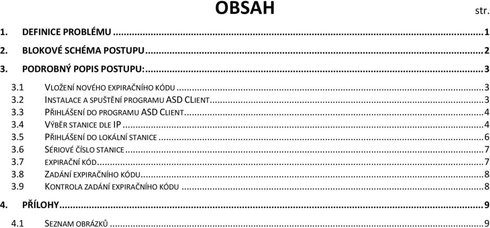 .. 4 3.4 VÝBĚR STANICE DLE IP... 4 3.5 PŘIHLÁŠENÍ DO LOKÁLNÍ STANICE... 6 3.6 SÉRIOVÉ ČÍSLO STANICE... 7 3.