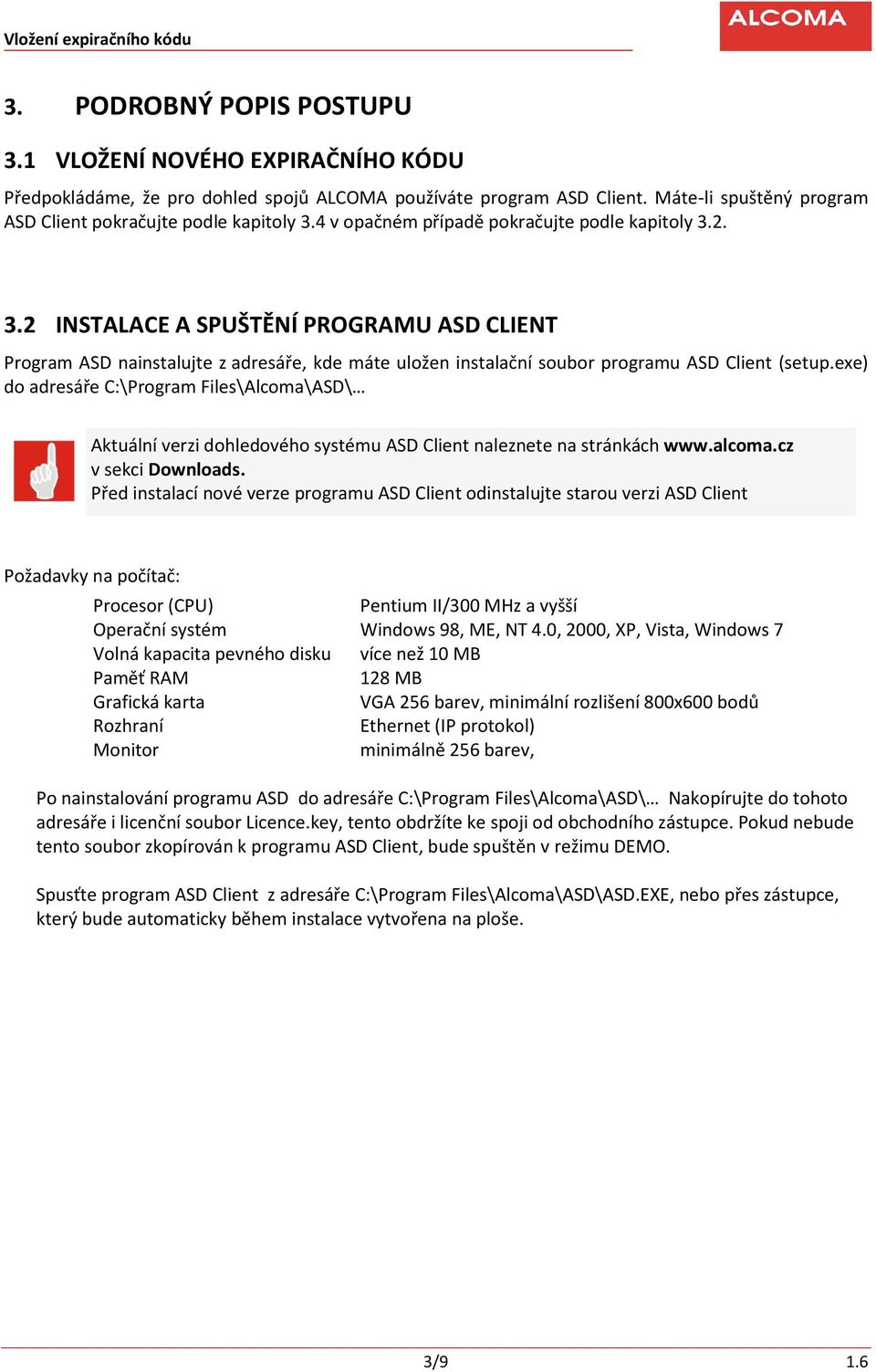 exe) do adresáře C:\Program Files\Alcoma\ASD\ Aktuální verzi dohledového systému ASD Client naleznete na stránkách www.alcoma.cz v sekci Downloads.