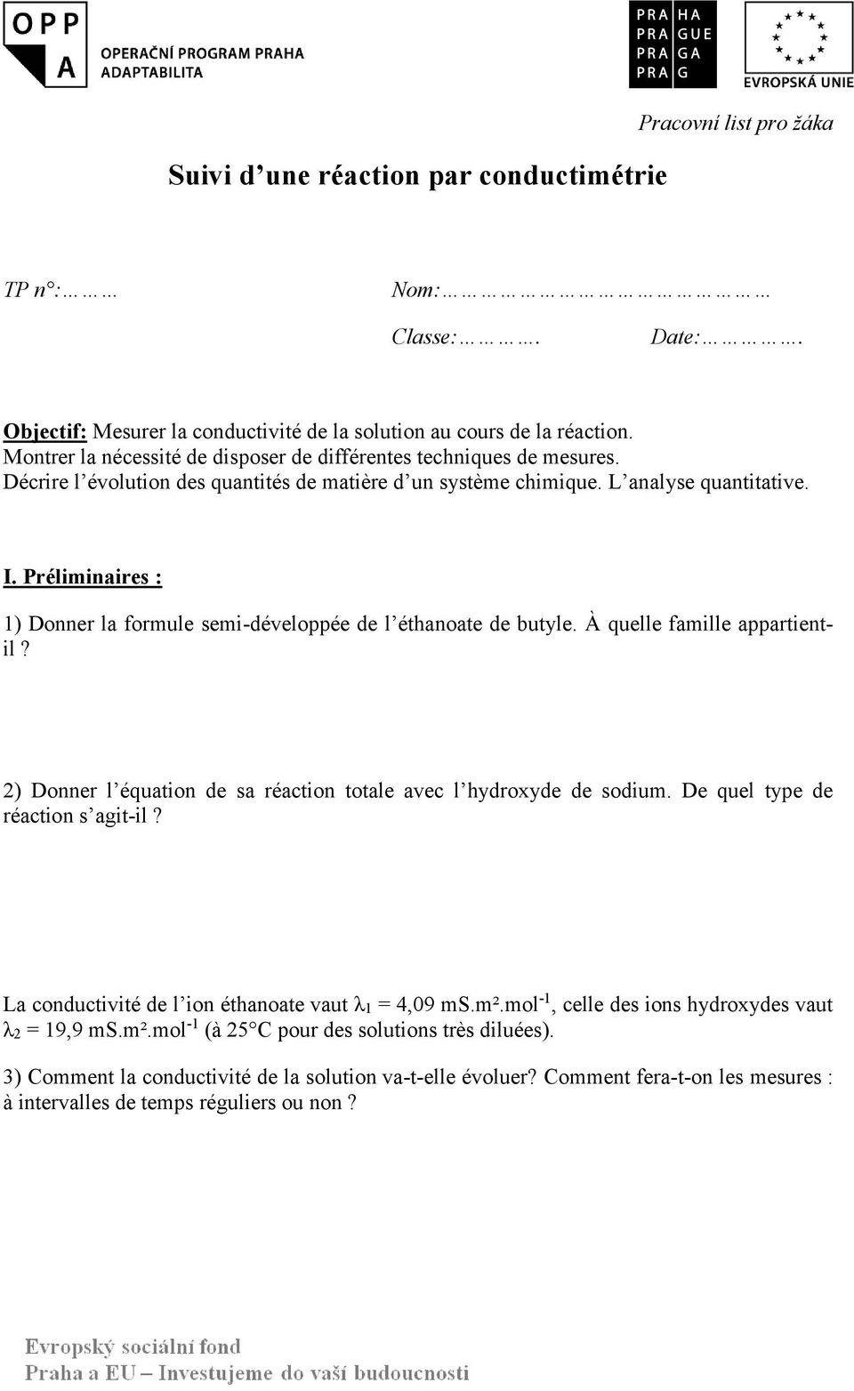 Préliminaires : 1) Donner la formule semi-développée de l éthanoate de butyle. À quelle famille appartientil? 2) Donner l équation de sa réaction totale avec l hydroxyde de sodium.