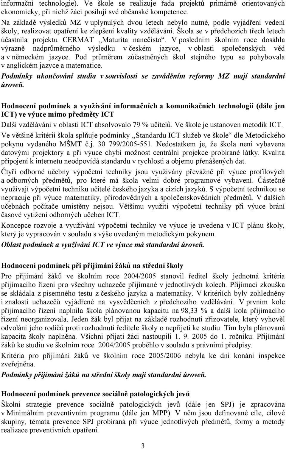 Škola se v předchozích třech letech účastnila projektu CERMAT Maturita nanečisto.