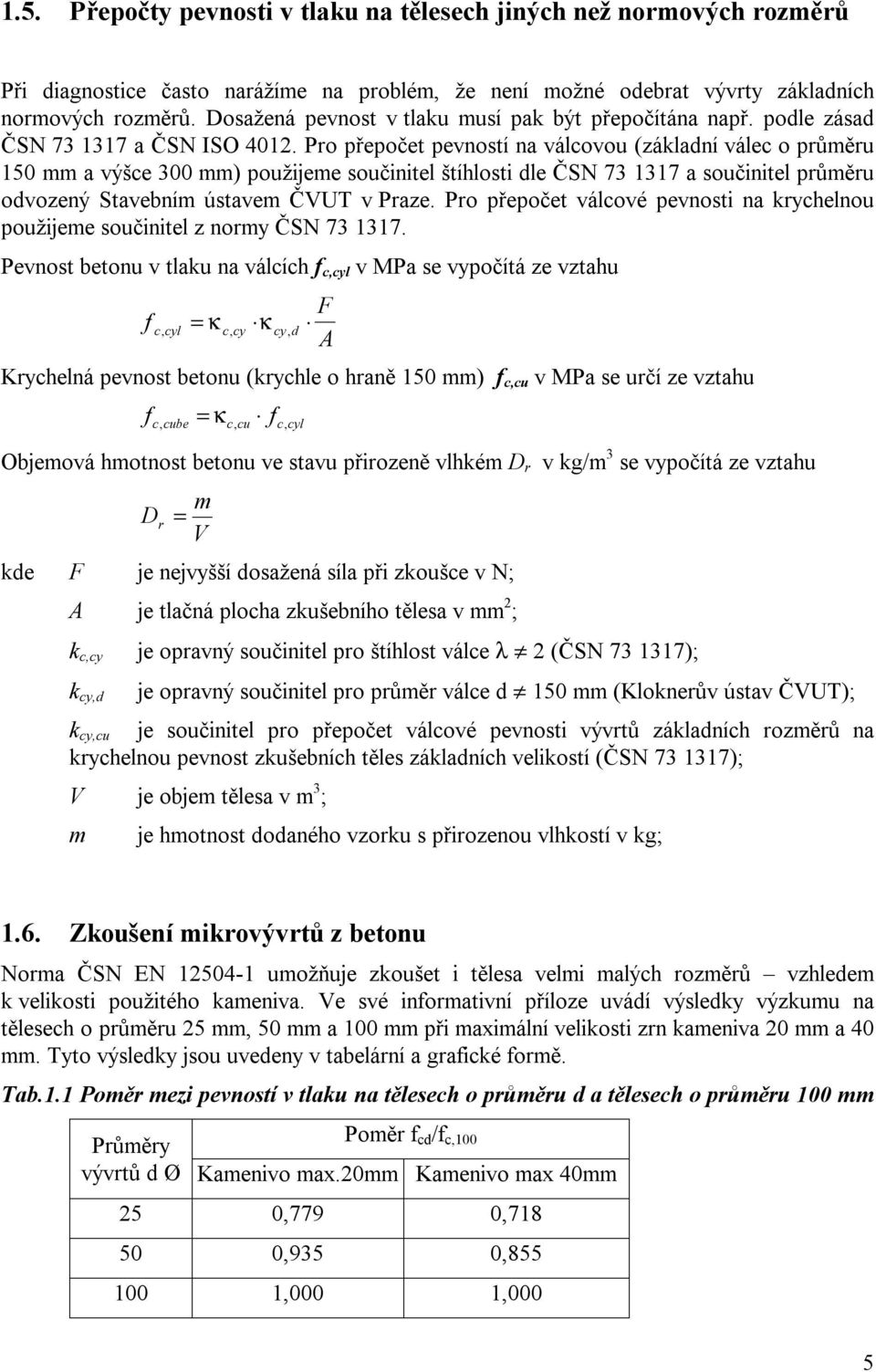 Pro přepočet pevností na válcovou (základní válec o průměru 150 mm a výšce 300 mm) použijeme součinitel štíhlosti dle ČSN 73 1317 a součinitel průměru odvozený Stavebním ústavem ČVUT v Praze.