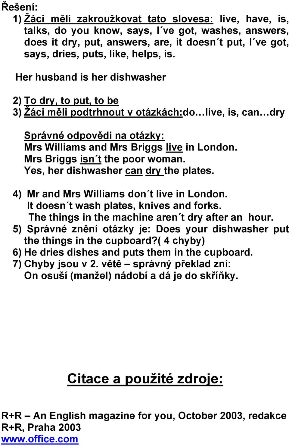 Mrs Briggs isn t the poor woman. Yes, her dishwasher can dry the plates. 4) Mr and Mrs Williams don t live in London. It doesn t wash plates, knives and forks.