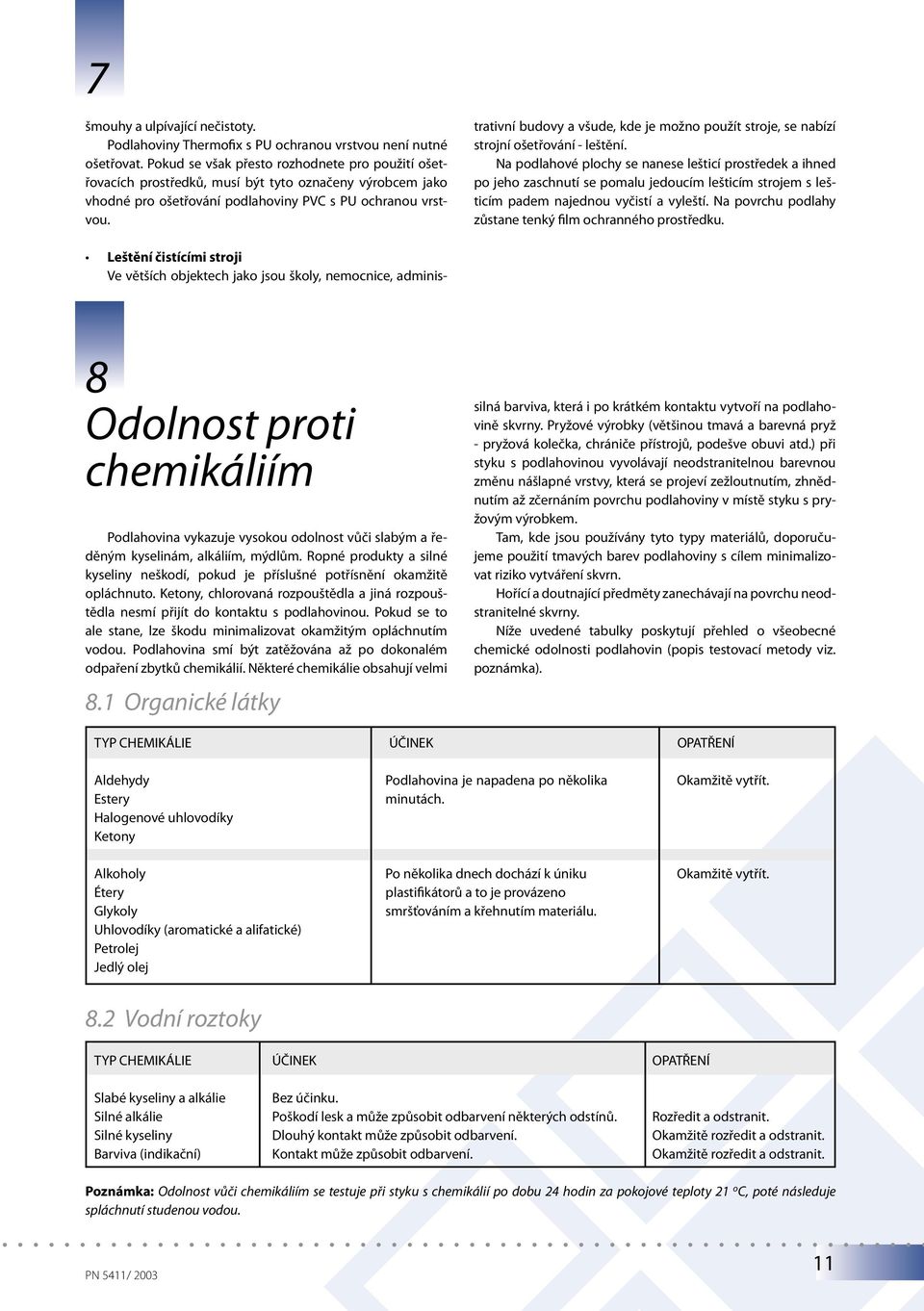 Leštění čistícími stroji Ve větších objektech jako jsou školy, nemocnice, administrativní budovy a všude, kde je možno použít stroje, se nabízí strojní ošetřování - leštění.