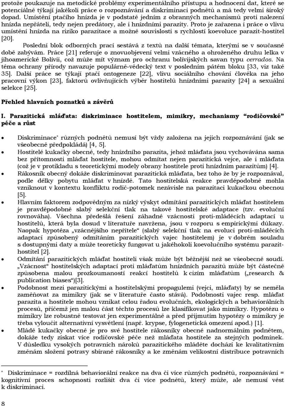 Proto je zařazena i práce o vlivu umístění hnízda na riziko parazitace a možné souvislosti s rychlostí koevoluce parazit-hostitel [20].