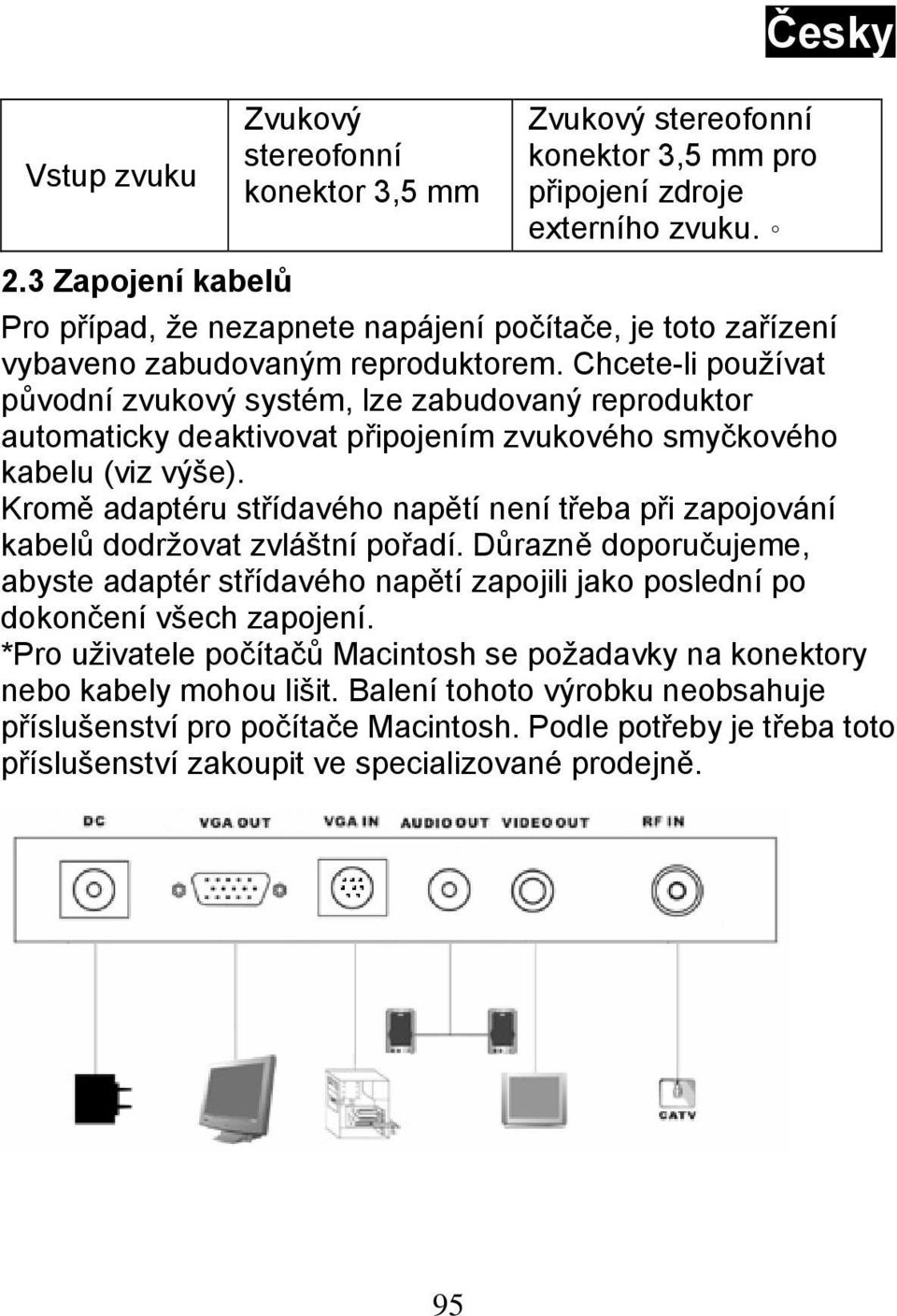 Chcete-li používat původní zvukový systém, lze zabudovaný reproduktor automaticky deaktivovat připojením zvukového smyčkového kabelu (viz výše).