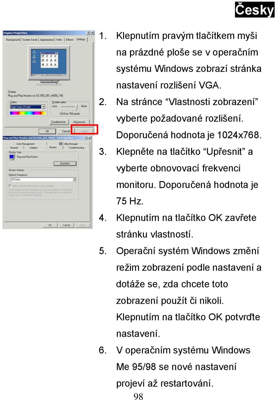 Klepněte na tlačítko Upřesnit a vyberte obnovovací frekvenci monitoru. Doporučená hodnota je 75 Hz. 4. Klepnutím na tlačítko OK zavřete stránku vlastností. 5.