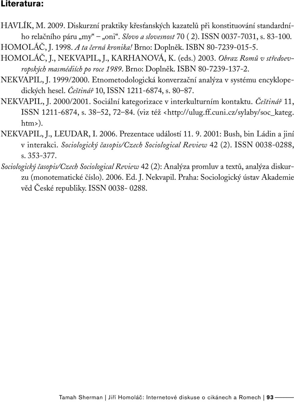 NEKVAPIL, J. 1999/2000. Etnometodologická konverzační analýza v systému encyklopedických hesel. Češtinář 10, ISSN 1211-6874, s. 80 87. NEKVAPIL, J. 2000/2001.