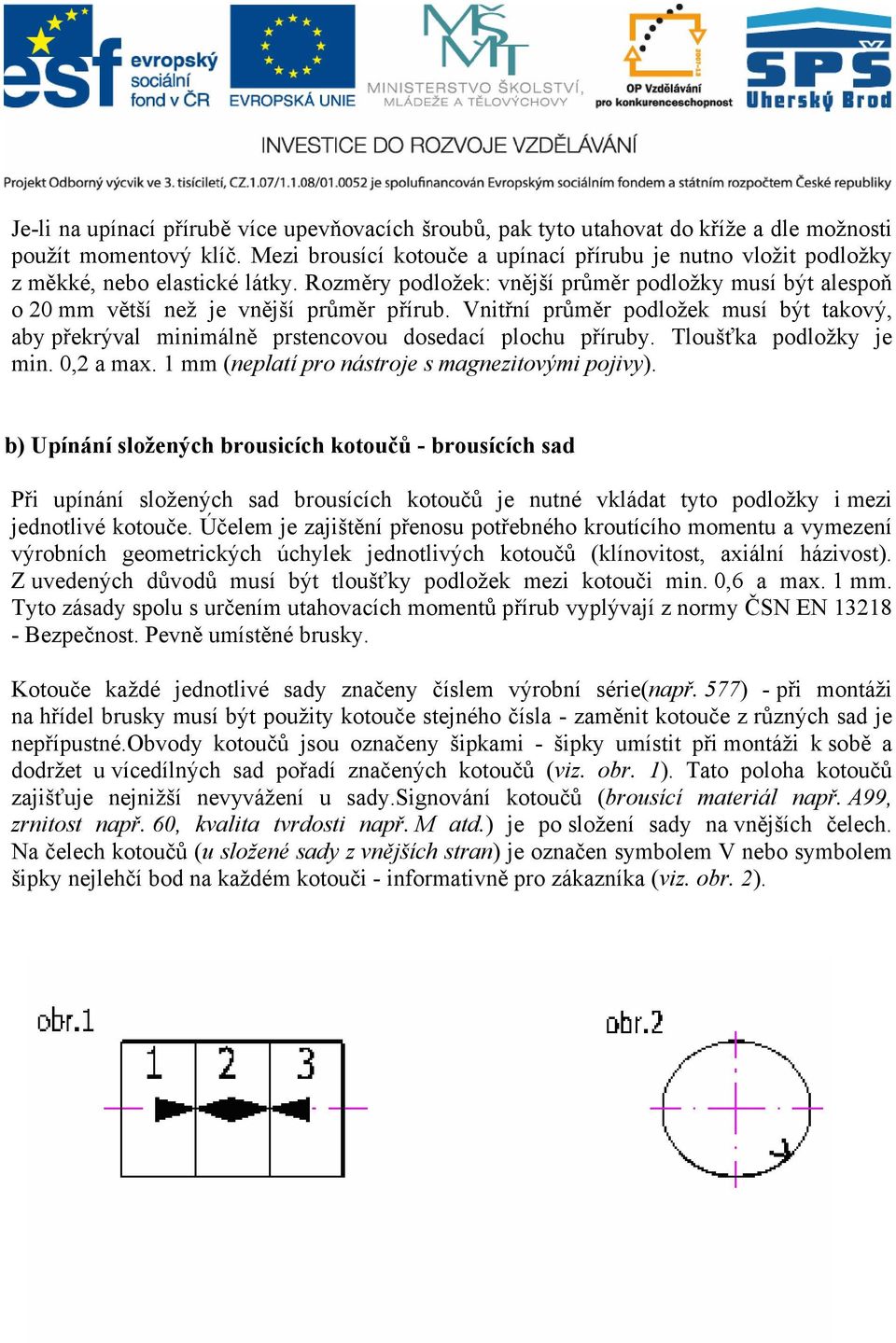 Vnitřní průměr podložek musí být takový, aby překrýval minimálně prstencovou dosedací plochu příruby. Tloušťka podložky je min. 0,2 a max. 1 mm (neplatí pro nástroje s magnezitovými pojivy).