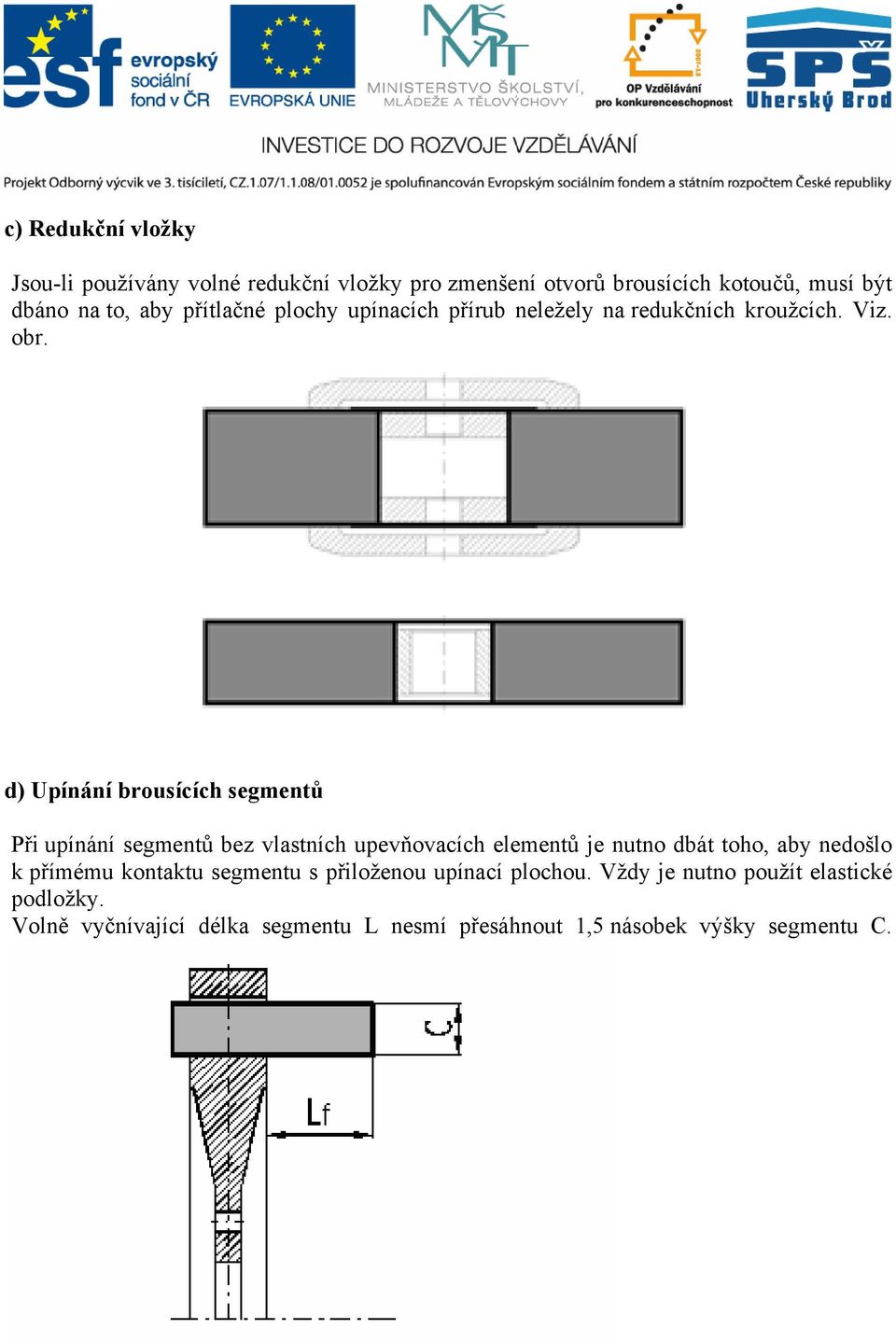 d) Upínání brousících segmentů Při upínání segmentů bez vlastních upevňovacích elementů je nutno dbát toho, aby nedošlo k