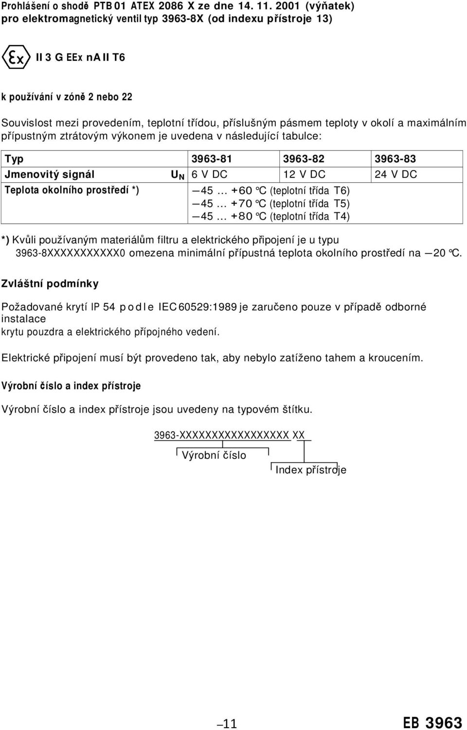 teploty v okolí a maximálním přípustným ztrátovým výkonem je uvedena v následující tabulce: Typ 3963-81 3963-82 3963-83 Jmenovitý signál U N 6 V DC 12 V DC 24 V DC Teplota okolního prostředí *) -45