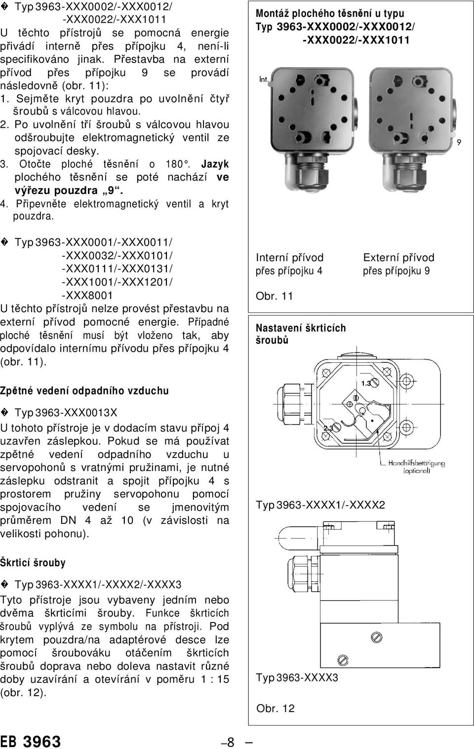 Po uvolnění tří šroubů s válcovou hlavou odšroubujte elektromagnetický ventil ze spojovací desky. 3. Otočte ploché těsnění o 180. Jazyk plochého těsnění se poté nachází ve výřezu pouzdra 9. 4.