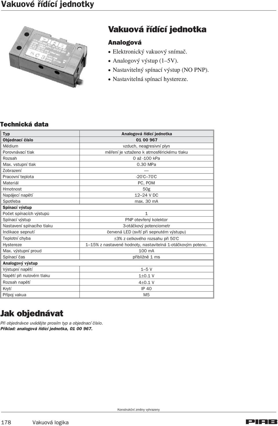 vstupní tlak 0.30 MPa Zobrazení Pracovní teplota -20 C 70 C Materiál PC, POM Hmotnost 50g Napájecí napìtí 12 24 V DC Spotøeba max.