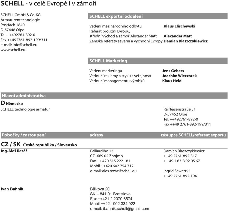 eu SCHELL exportní oddělení Vedení mezinárodního odbytu Referát pro jižní Evropu, střední východ a zámoří Alexander Matt Zemské referáty severní a východní Evropy Klaus Elischewski Alexander Matt