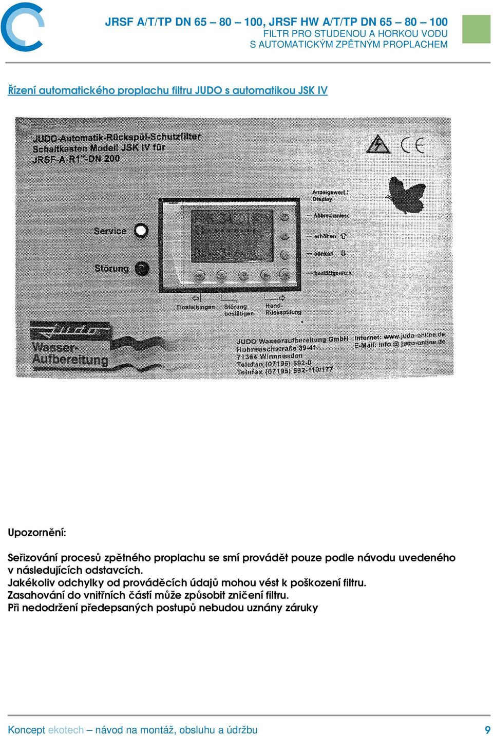 uvedeného v následujících odstavcích. Jakékoliv odchylky od prováděcích údajů mohou vést k poškození filtru.