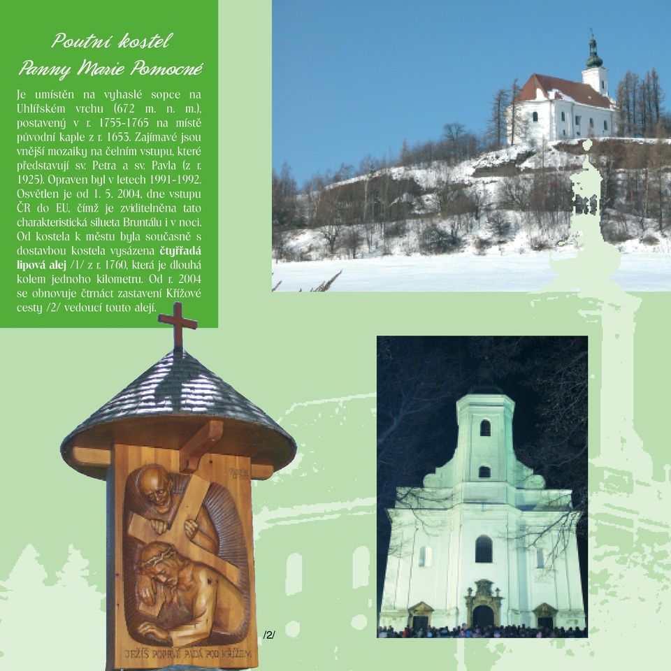 2004, dne vstupu ČR do EU, čímž je zviditelněna tato charakteristická silueta Bruntálu i v noci.