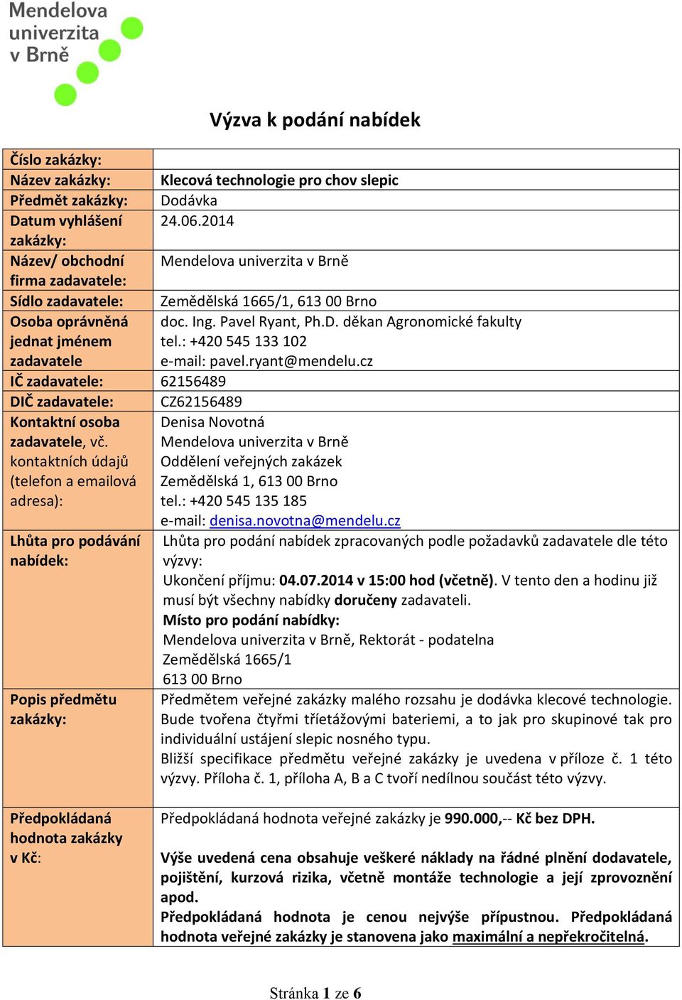 děkan Agronomické fakulty jednat jménem tel.: +420 545 133 102 zadavatele e-mail: pavel.ryant@mendelu.