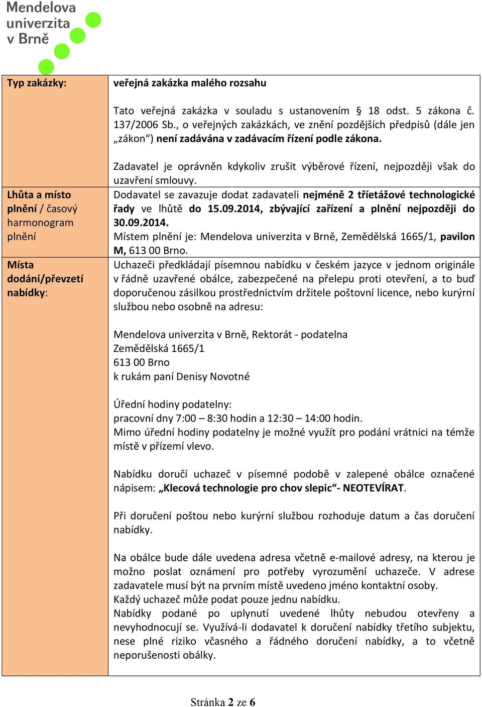Lhůta a místo plnění / časový harmonogram plnění Místa dodání/převzetí nabídky: Zadavatel je oprávněn kdykoliv zrušit výběrové řízení, nejpozději však do uzavření smlouvy.