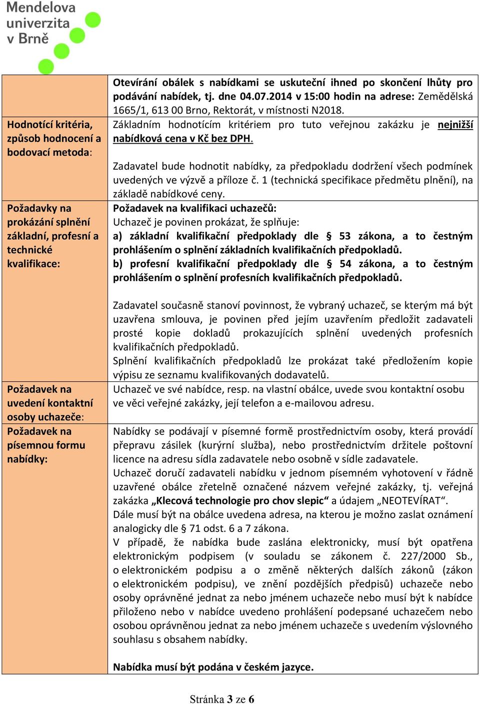 2014 v 15:00 hodin na adrese: Zemědělská 1665/1, 613 00 Brno, Rektorát, v místnosti N2018. Základním hodnotícím kritériem pro tuto veřejnou zakázku je nejnižší nabídková cena v Kč bez DPH.