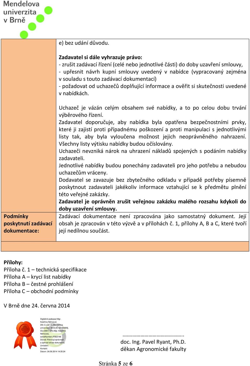 touto zadávací dokumentací) - požadovat od uchazečů doplňující informace a ověřit si skutečnosti uvedené v nabídkách.