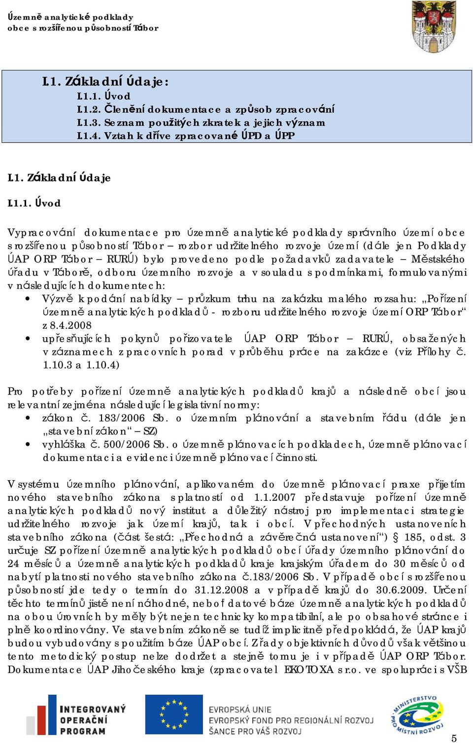 bylo provedeno podle požadavků zadavatele Městského úřadu v Táborě, odboru územního rozvoje a v souladu s podmínkami, formulovanými v následujících dokumentech: Výzvě k podá ní nabídky průzkum trhu