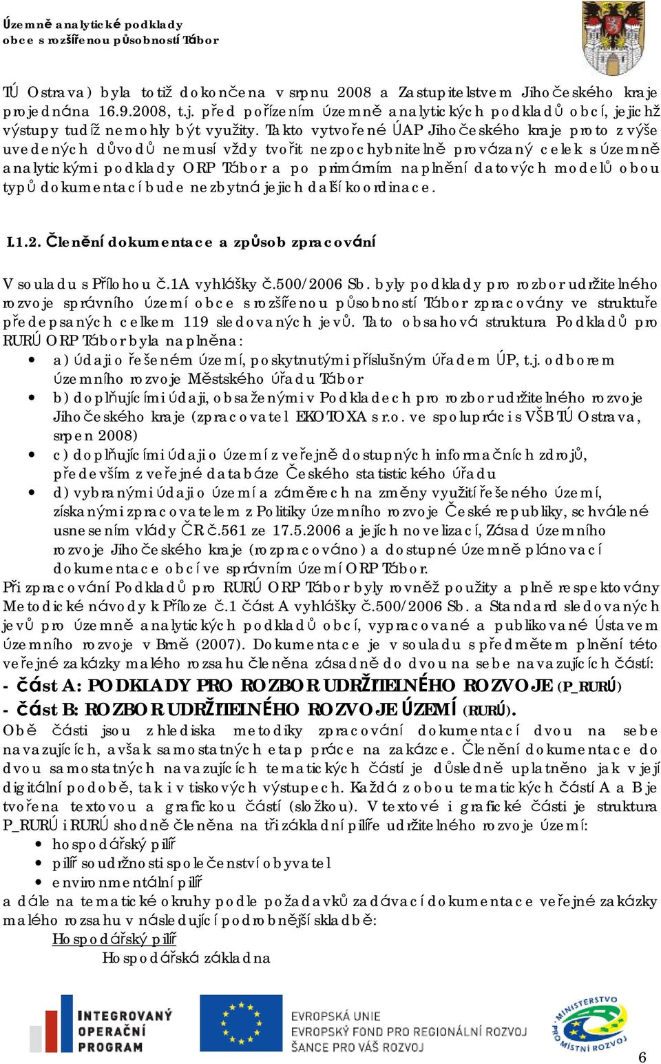 modelů obou typů dokumentací bude nezbytná jejich další koordinace. I.1.2. Č lenění dokumentace a způ sob zpracování V souladu s Přílohou č.1a vyhlášky č.500/2006 Sb.
