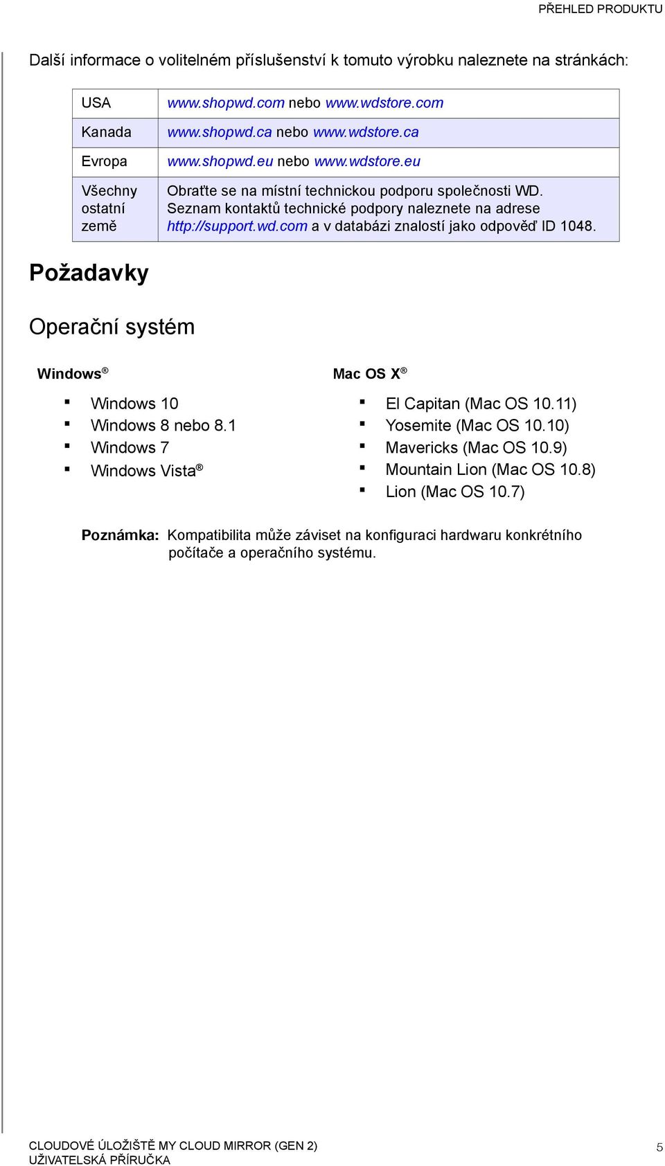 Seznam kontaktů technické podpory naleznete na adrese http://support.wd.com a v databázi znalostí jako odpověď ID 1048.
