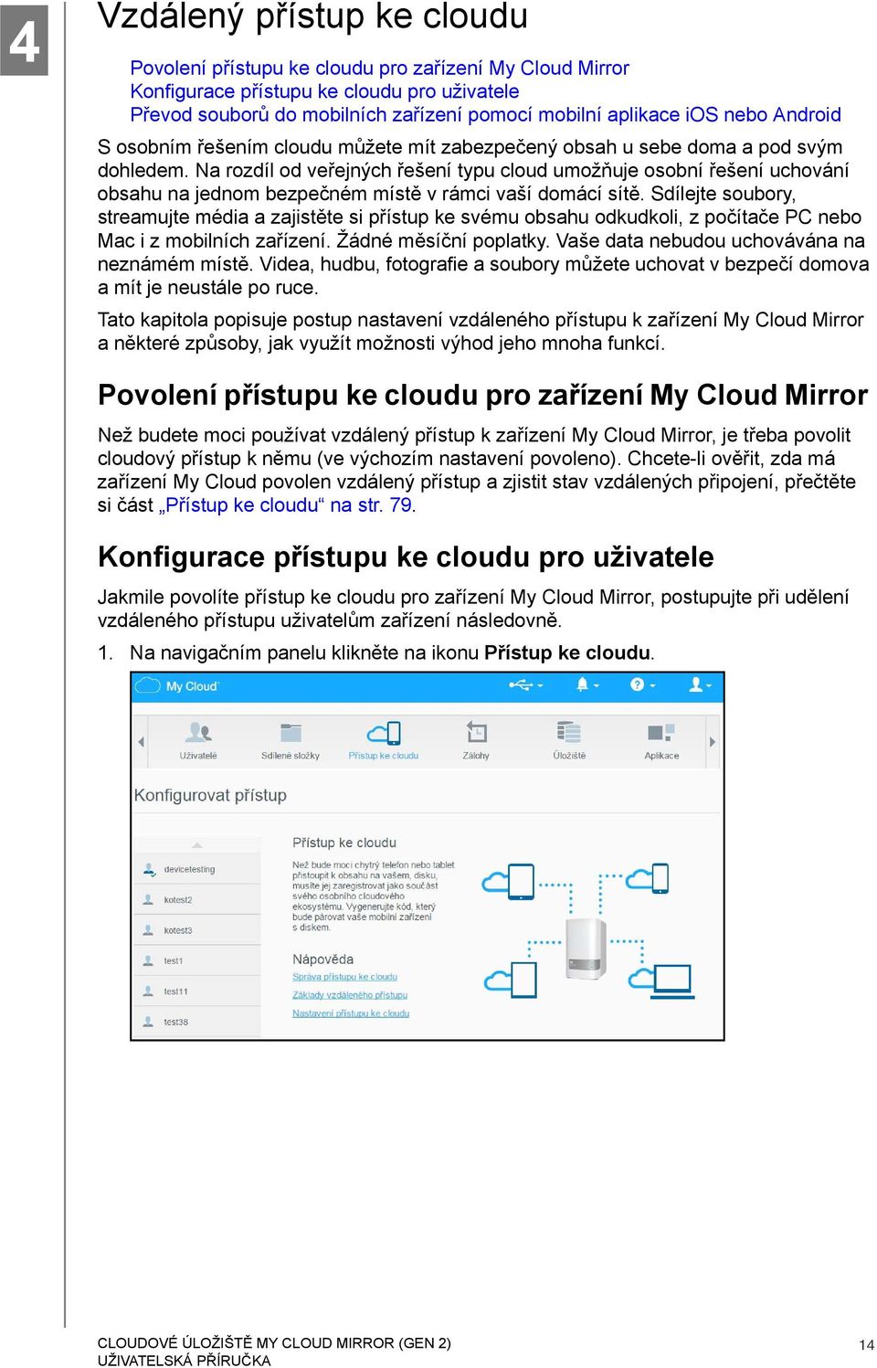 Na rozdíl od veřejných řešení typu cloud umožňuje osobní řešení uchování obsahu na jednom bezpečném místě v rámci vaší domácí sítě.