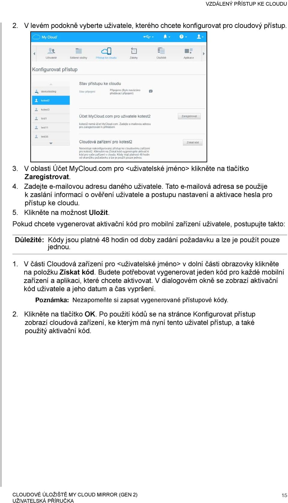 Tato e-mailová adresa se použije k zaslání informací o ověření uživatele a postupu nastavení a aktivace hesla pro přístup ke cloudu. 5. Klikněte na možnost Uložit.