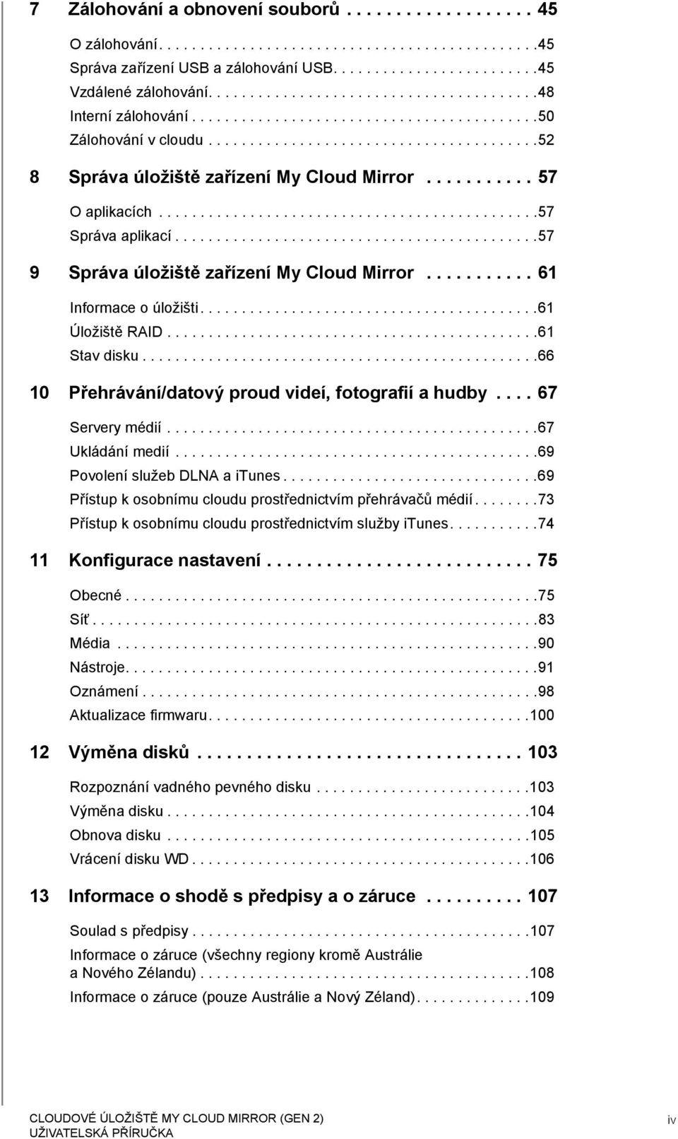 .......... 57 O aplikacích..............................................57 Správa aplikací............................................57 9 Správa úložiště zařízení My Cloud Mirror.