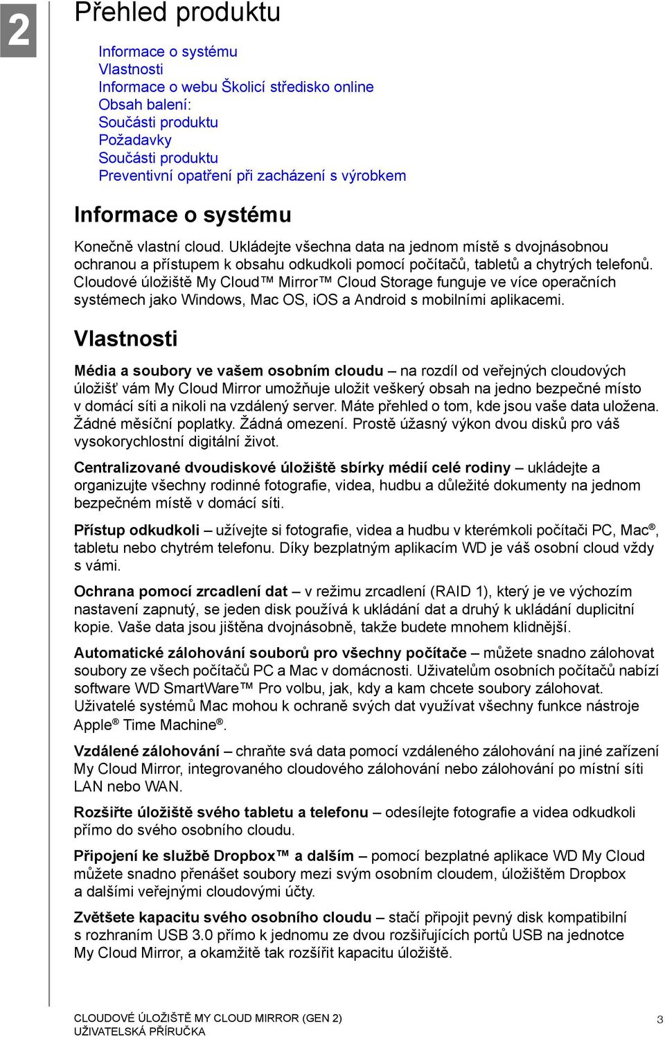 Cloudové úložiště My Cloud Mirror Cloud Storage funguje ve více operačních systémech jako Windows, Mac OS, ios a Android s mobilními aplikacemi.