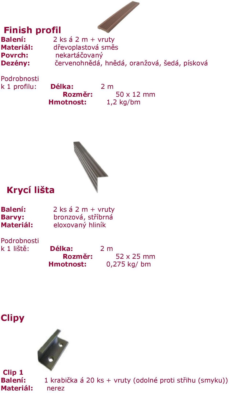 lišta Barvy: 2 ks á 2 m + vruty bronzová, stříbrná eloxovaný hliník Podrobnosti k 1 liště: Délka: 2 m