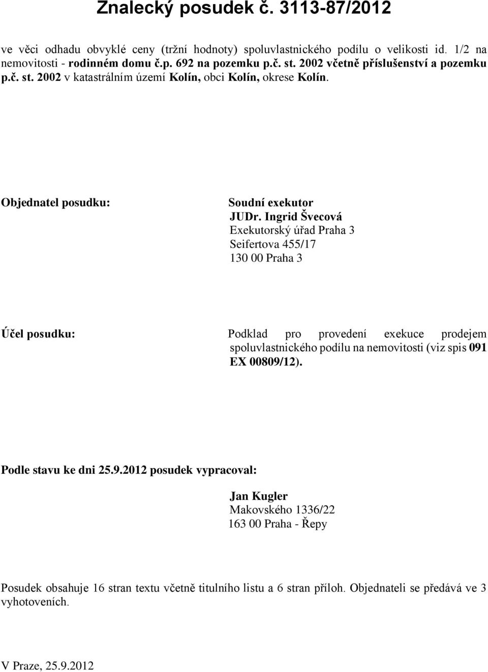 Ingrid Švecová Exekutorský úřad Praha 3 Seifertova 455/17 130 00 Praha 3 Účel posudku: Podklad pro provedení exekuce prodejem spoluvlastnického podílu na nemovitosti (viz spis 091 EX