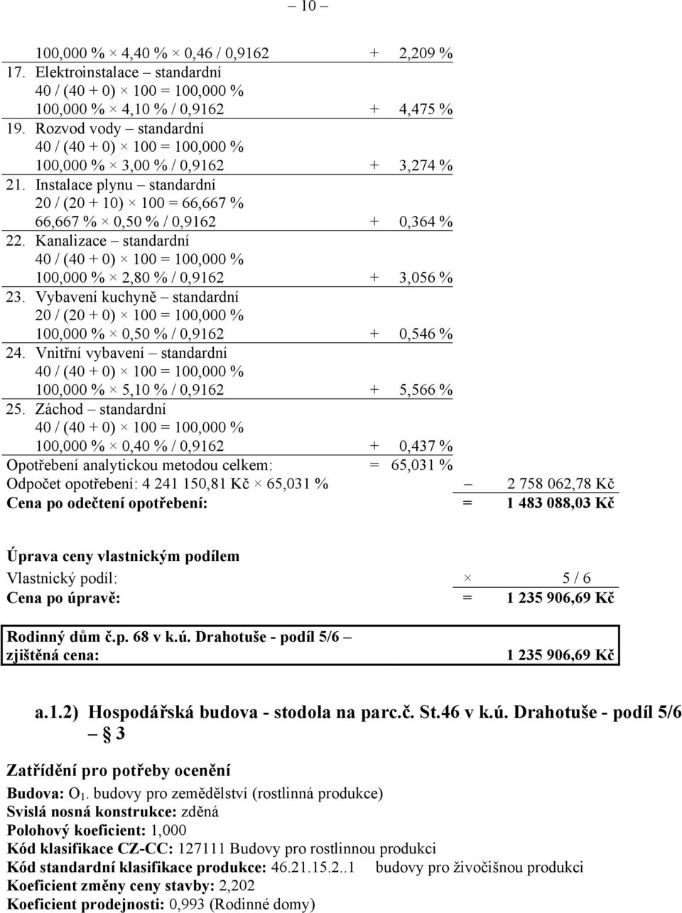 Kanalizace standardní 40 / (40 + 0) 100 = 100,000 % 100,000 % 2,80 % / 0,9162 + 3,056 % 23. Vybavení kuchyně standardní 20 / (20 + 0) 100 = 100,000 % 100,000 % 0,50 % / 0,9162 + 0,546 % 24.