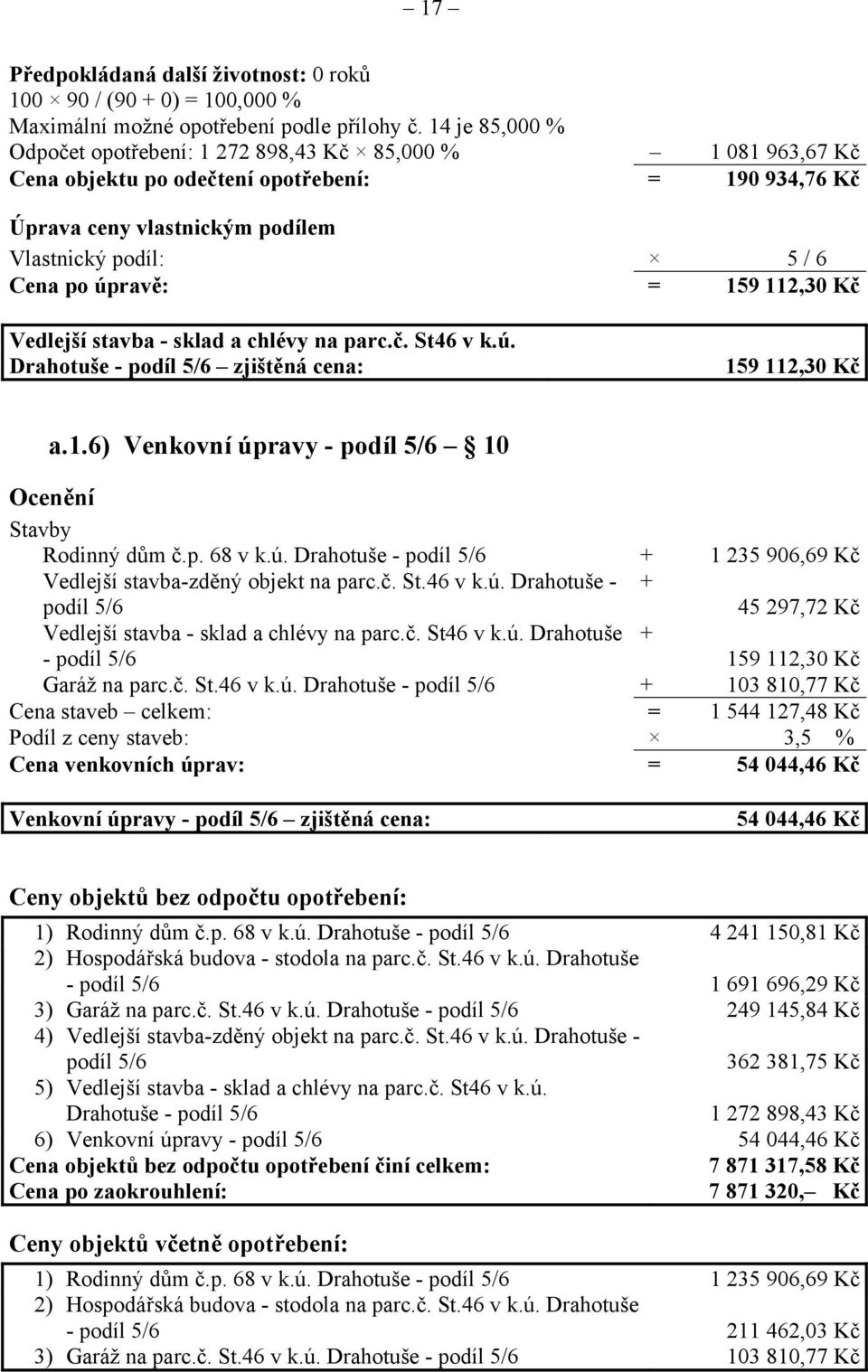 úpravě: = 159 112,30 Kč Vedlejší stavba - sklad a chlévy na parc.č. St46 v k.ú. Drahotuše - podíl 5/6 zjištěná cena: 159 112,30 Kč a.1.6) Venkovní úpravy - podíl 5/6 10 Ocenění Stavby Rodinný dům č.p. 68 v k.