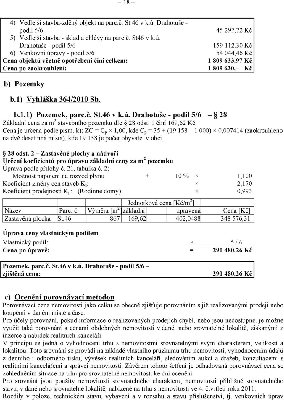 Drahotuše - podíl 5/6 159 112,30 Kč 6) Venkovní úpravy - podíl 5/6 54 044,46 Kč Cena objektů včetně opotřebení činí celkem: 1 809 633,97 Kč Cena po zaokrouhlení: 1 809 630, Kč b) Pozemky b.