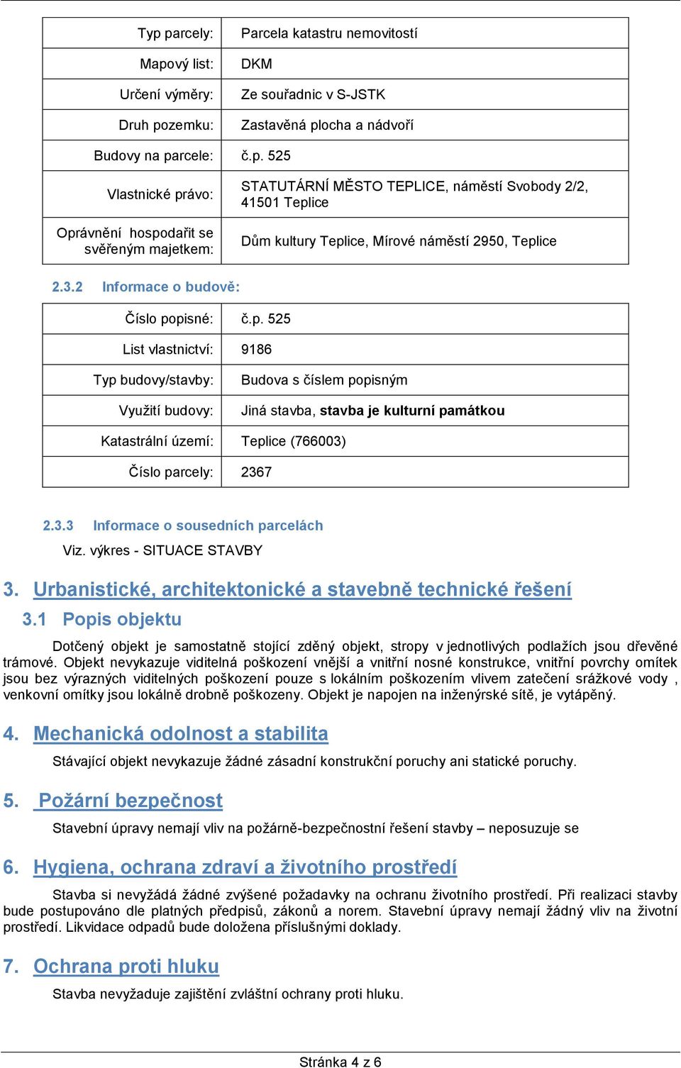 pisné: č.p. 525 List vlastnictví: 9186 Typ budovy/stavby: Využití budovy: Budova s číslem popisným Jiná stavba, stavba je kulturní památkou Katastrální území: Teplice (766003)