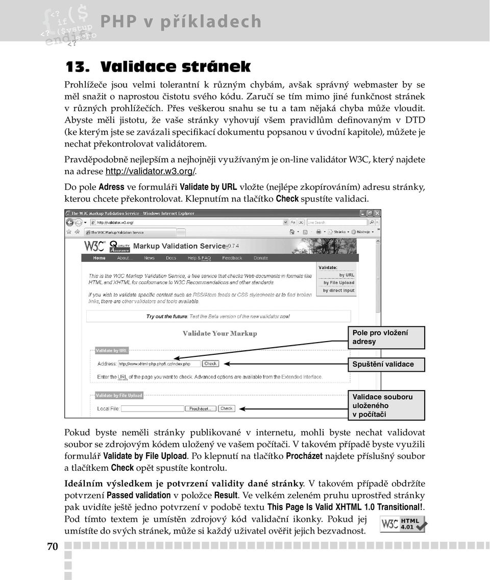 Abyste měli jistotu, že vaše stránky vyhovují všem pravidlům definovaným v DTD (ke kterým jste se zavázali specifikací dokumentu popsanou v úvodní kapitole), můžete je nechat překontrolovat