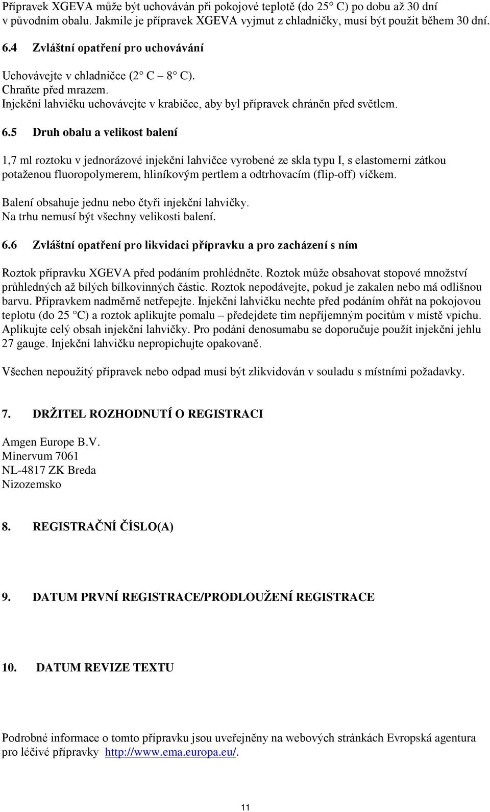 5 Druh obalu a velikost balení 1,7 ml roztoku v jednorázové injekční lahvičce vyrobené ze skla typu I, s elastomerní zátkou potaženou fluoropolymerem, hliníkovým pertlem a odtrhovacím (flip-off)