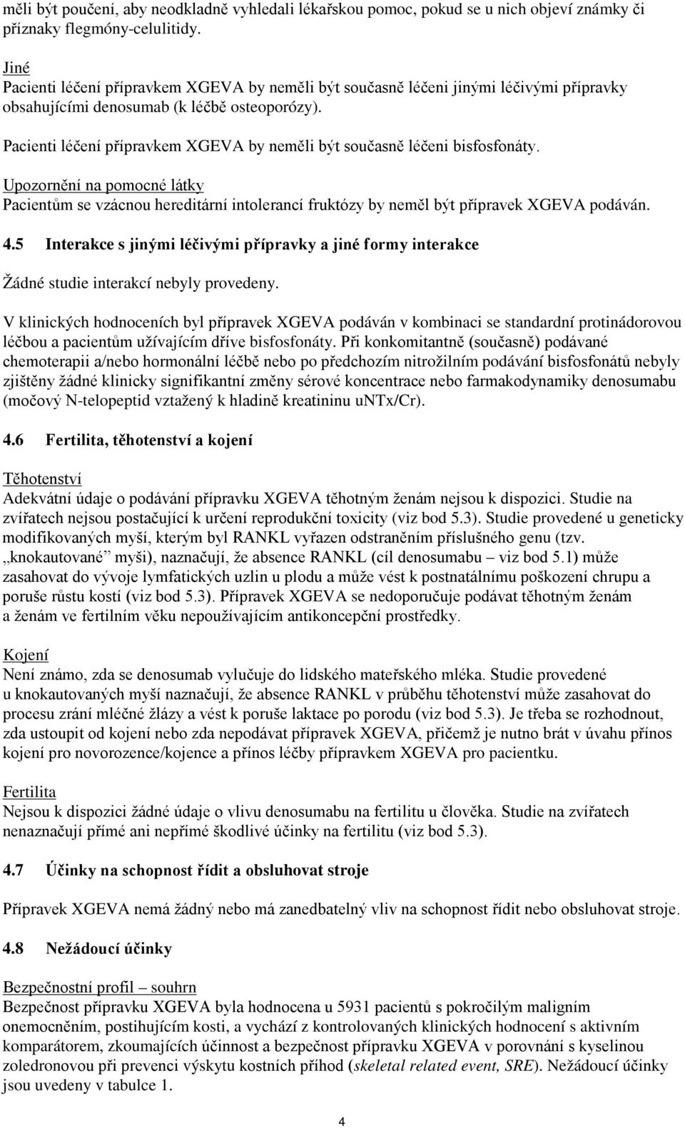 Pacienti léčení přípravkem XGEVA by neměli být současně léčeni bisfosfonáty. Upozornění na pomocné látky Pacientům se vzácnou hereditární intolerancí fruktózy by neměl být přípravek XGEVA podáván. 4.