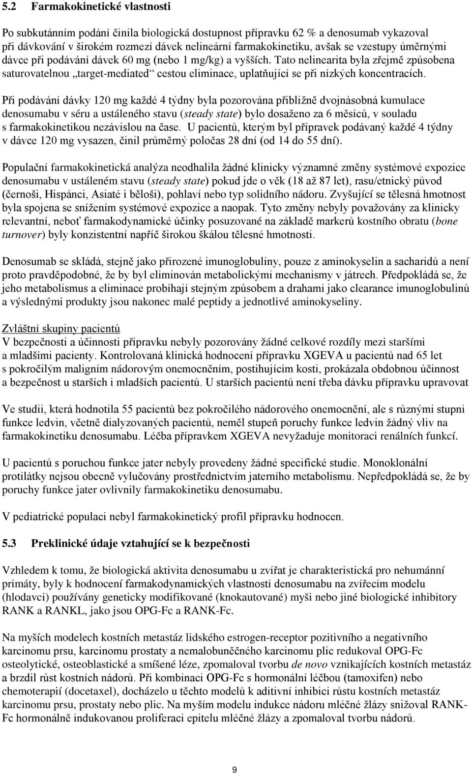 Tato nelinearita byla zřejmě způsobena saturovatelnou target-mediated cestou eliminace, uplatňující se při nízkých koncentracích.