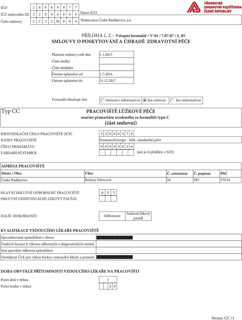 2017 Formulář obsahuje část Smluvní i informativní Jen smluvní Jen informativní Typ CC PRACOVIŠTĚ LŮŽKOVÉ PÉČE součást primariátu uvedeného ve formuláři typu C (část smluvní) IDENTIFIKAČNÍ ČÍSLO