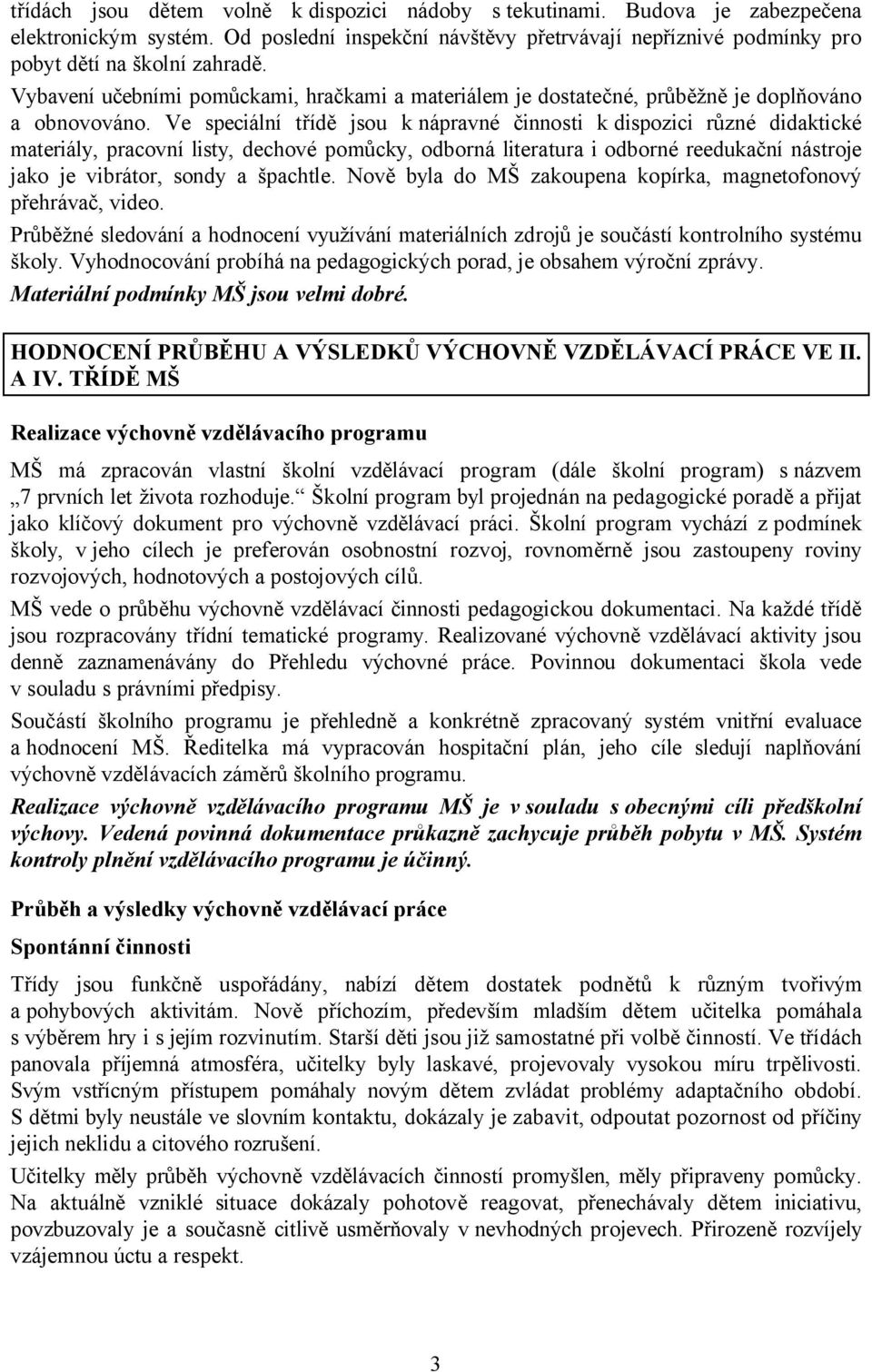 Ve speciální třídě jsou k nápravné činnosti kdispozici různé didaktické materiály, pracovní listy, dechové pomůcky, odborná literatura i odborné reedukační nástroje jako je vibrátor, sondy a špachtle.