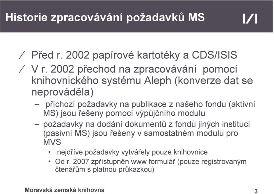 našeho fondu (aktivní MS) jsou řešeny pomocí výpůjčního modulu požadavky na dodání dokumentů z fondů jiných institucí (pasivní