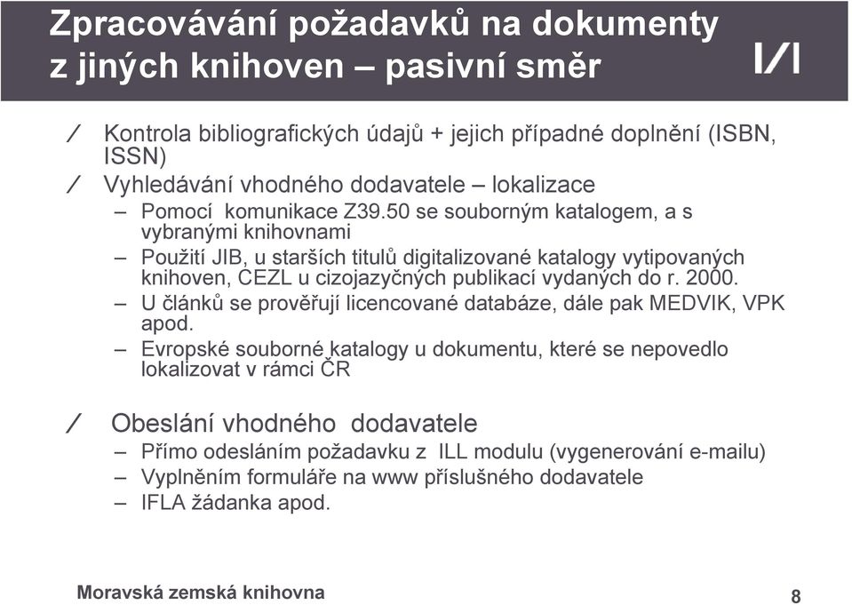 50 se souborným katalogem, a s vybranými knihovnami Použití JIB, u starších titulů digitalizované katalogy vytipovaných knihoven, CEZL u cizojazyčných publikací vydaných do r.