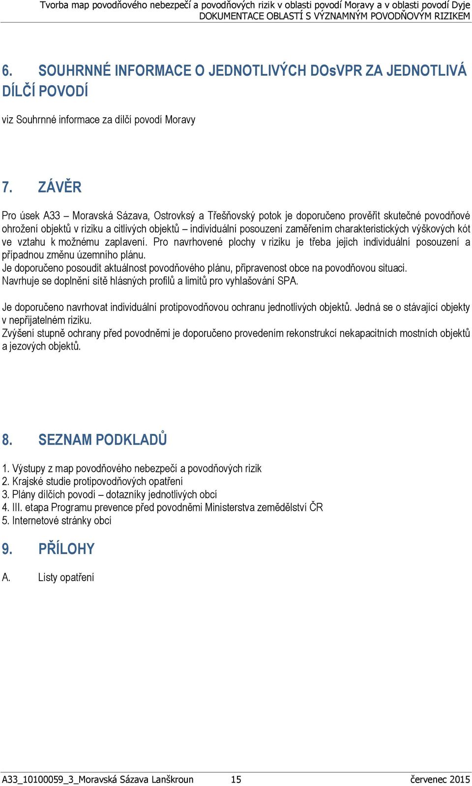 charakteristických výškových kót ve vztahu k možnému zaplavení. Pro navrhovené plochy v riziku je třeba jejich individuální posouzení a případnou změnu územního plánu.