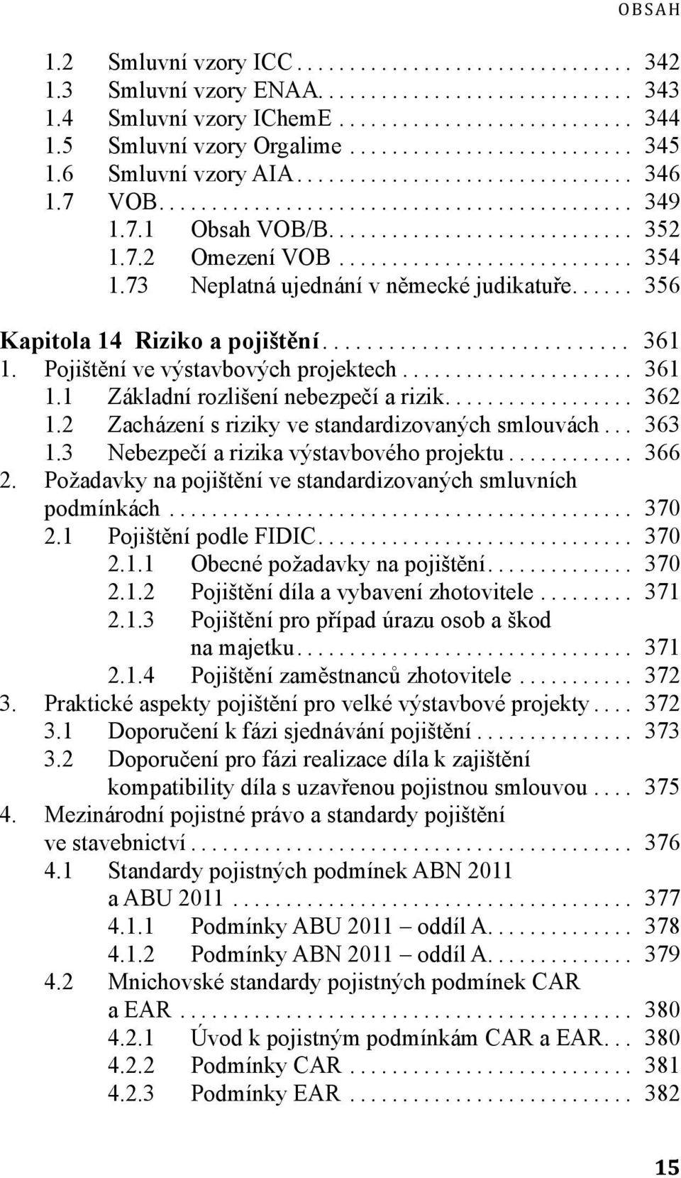 .. 362 1.2 Zacházení s riziky ve standardizovaných smlouvách... 363 1.3 Nebezpečí a rizika výstavbového projektu... 366 2. Požadavky na pojištění ve standardizovaných smluvních podmínkách... 370 2.